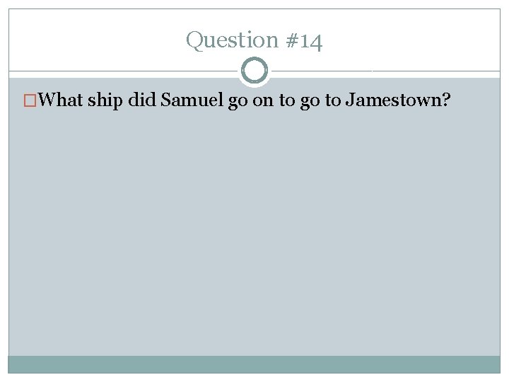 Question #14 �What ship did Samuel go on to go to Jamestown? 