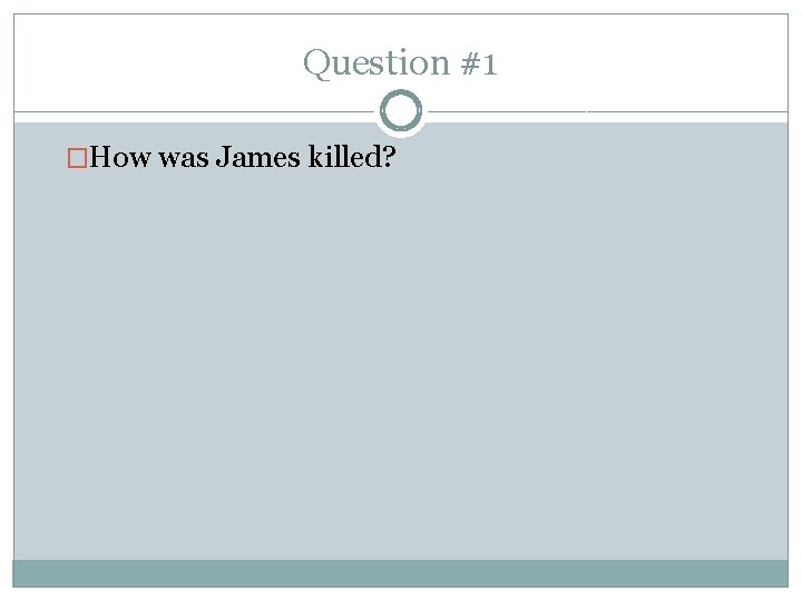 Question #1 �How was James killed? 