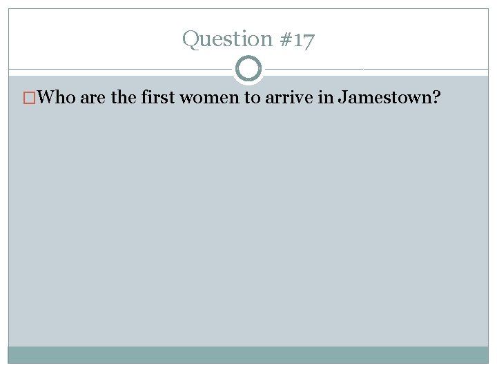 Question #17 �Who are the first women to arrive in Jamestown? 