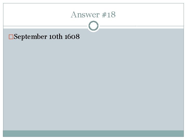 Answer #18 �September 10 th 1608 