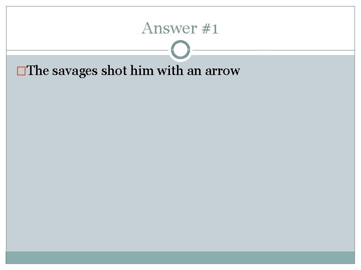 Answer #1 �The savages shot him with an arrow 