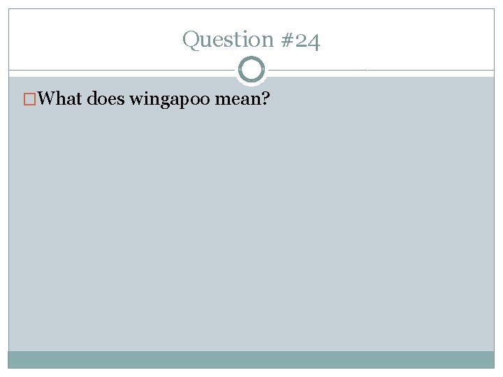 Question #24 �What does wingapoo mean? 
