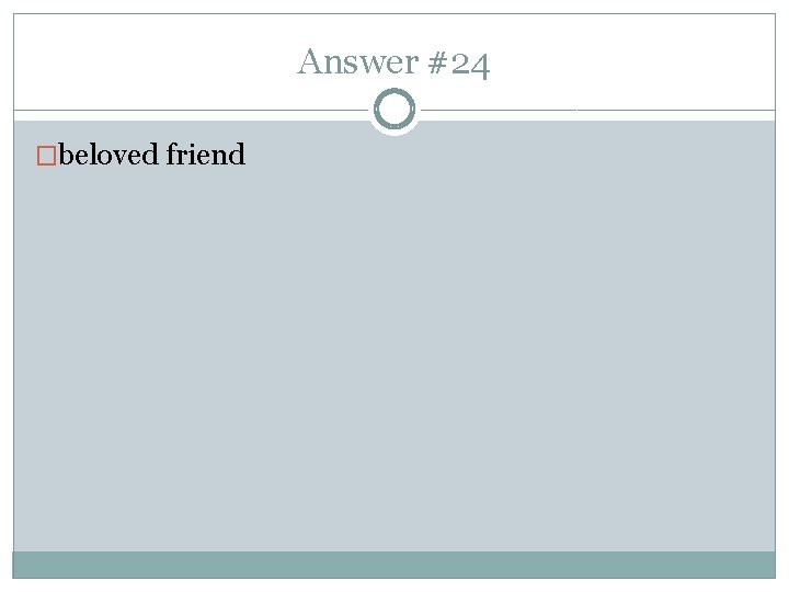 Answer #24 �beloved friend 