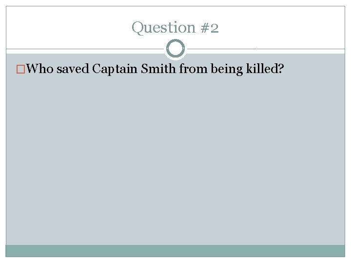 Question #2 �Who saved Captain Smith from being killed? 