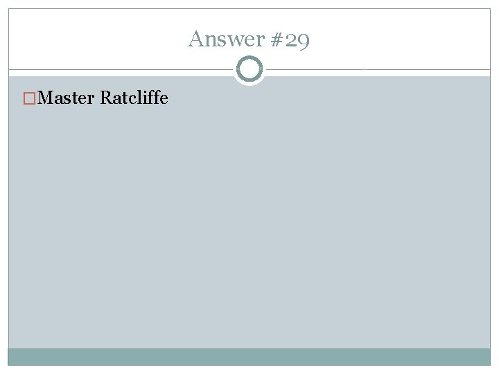 Answer #29 �Master Ratcliffe 