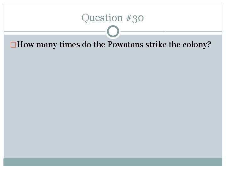 Question #30 �How many times do the Powatans strike the colony? 