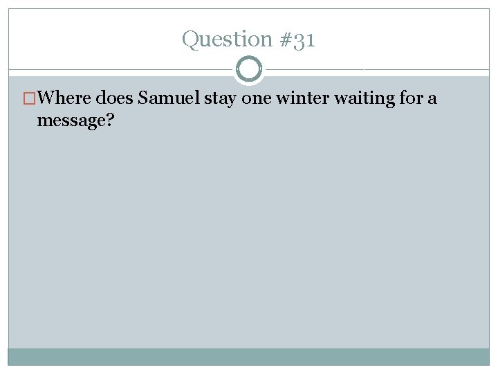 Question #31 �Where does Samuel stay one winter waiting for a message? 