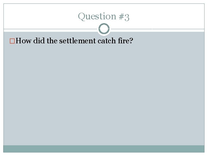 Question #3 �How did the settlement catch fire? 