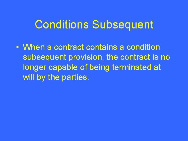 Conditions Subsequent • When a contract contains a condition subsequent provision, the contract is