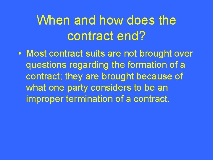 When and how does the contract end? • Most contract suits are not brought