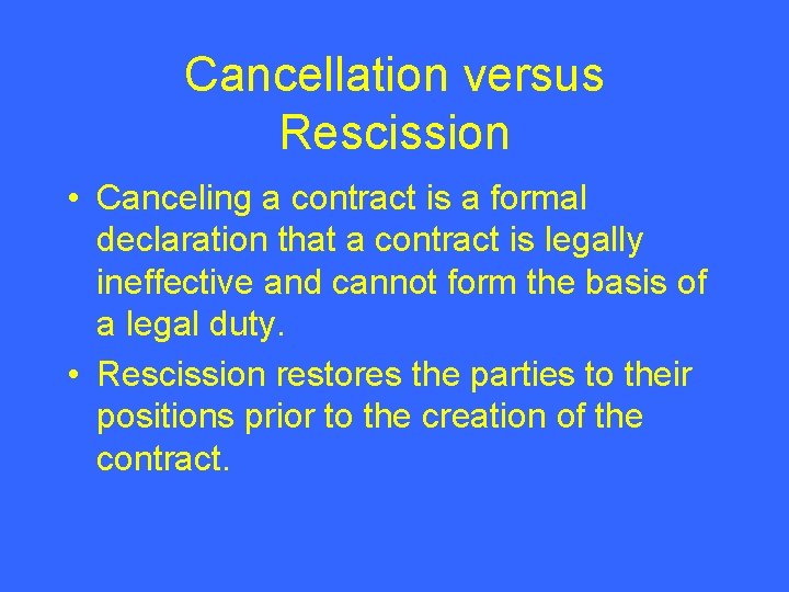 Cancellation versus Rescission • Canceling a contract is a formal declaration that a contract