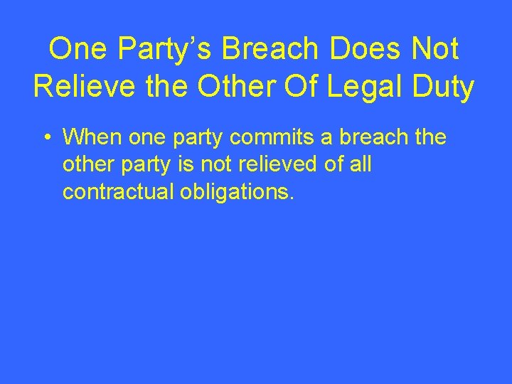 One Party’s Breach Does Not Relieve the Other Of Legal Duty • When one