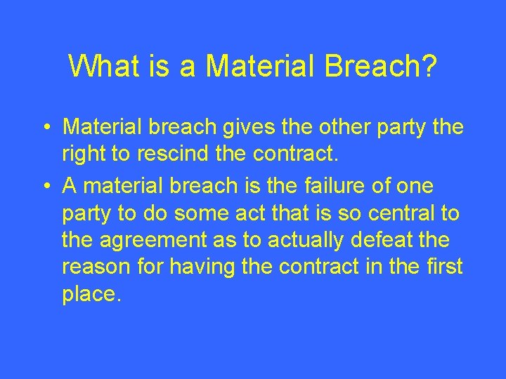 What is a Material Breach? • Material breach gives the other party the right