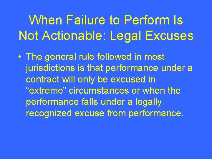 When Failure to Perform Is Not Actionable: Legal Excuses • The general rule followed