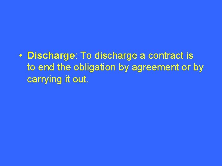  • Discharge: To discharge a contract is to end the obligation by agreement