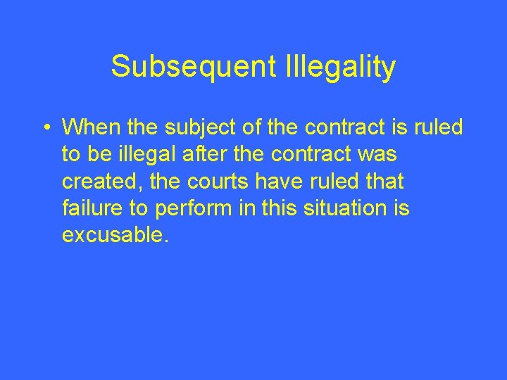 Subsequent Illegality • When the subject of the contract is ruled to be illegal