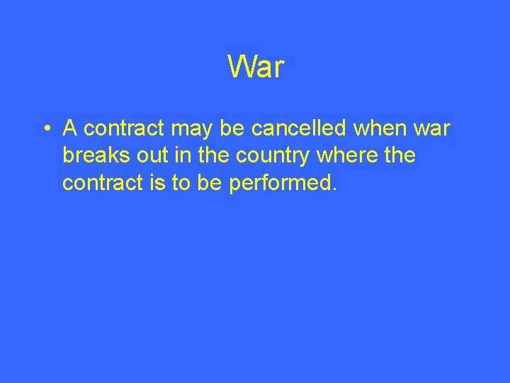 War • A contract may be cancelled when war breaks out in the country