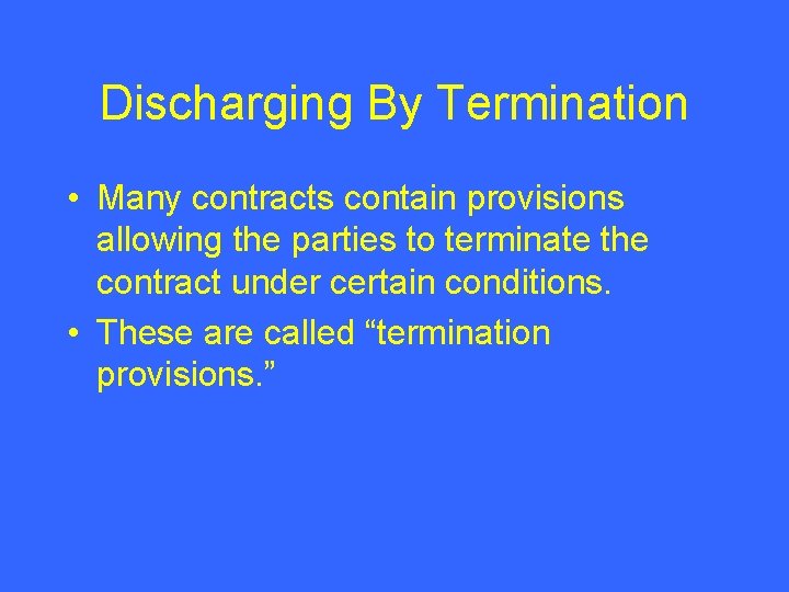Discharging By Termination • Many contracts contain provisions allowing the parties to terminate the