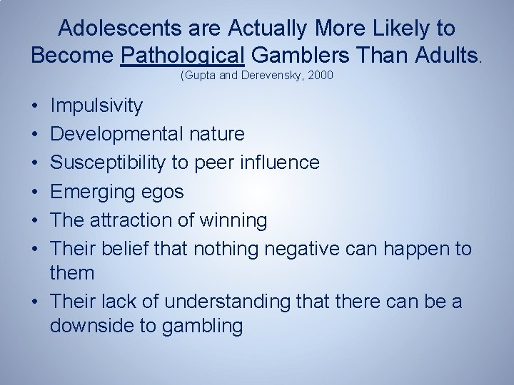 Adolescents are Actually More Likely to Become Pathological Gamblers Than Adults. (Gupta and Derevensky,