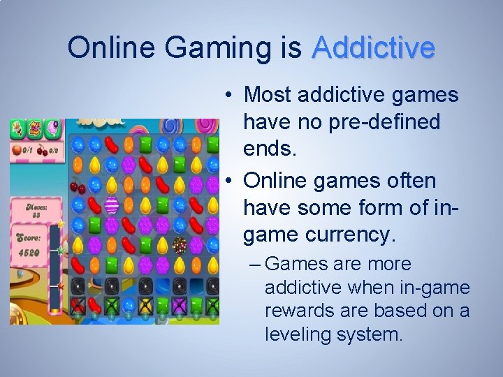 Online Gaming is Addictive • Most addictive games have no pre-defined ends. • Online