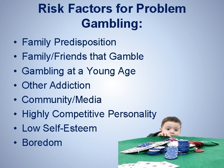 Risk Factors for Problem Gambling: • • Family Predisposition Family/Friends that Gamble Gambling at