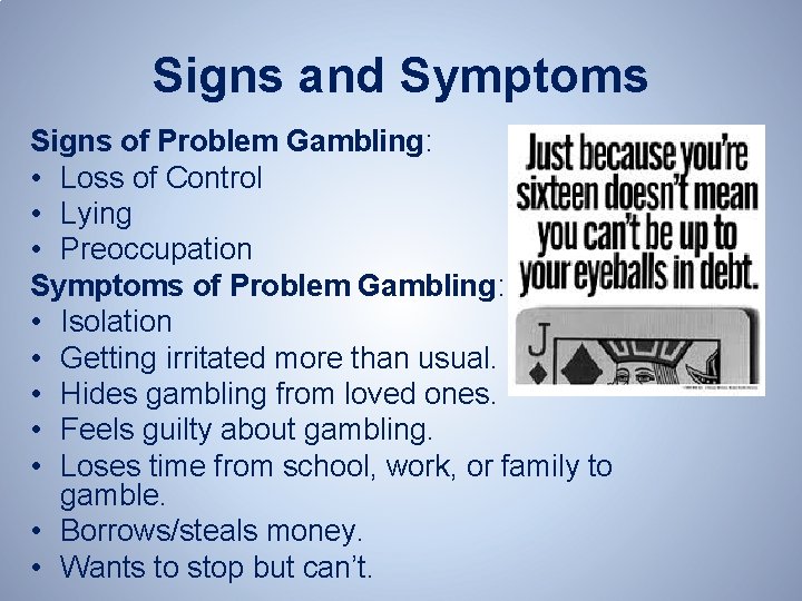 Signs and Symptoms Signs of Problem Gambling: • Loss of Control • Lying •
