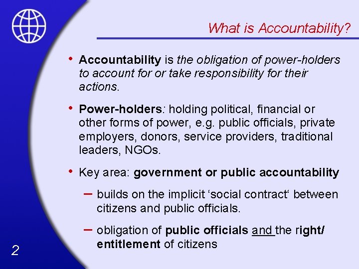 What is Accountability? 2 • Accountability is the obligation of power-holders to account for