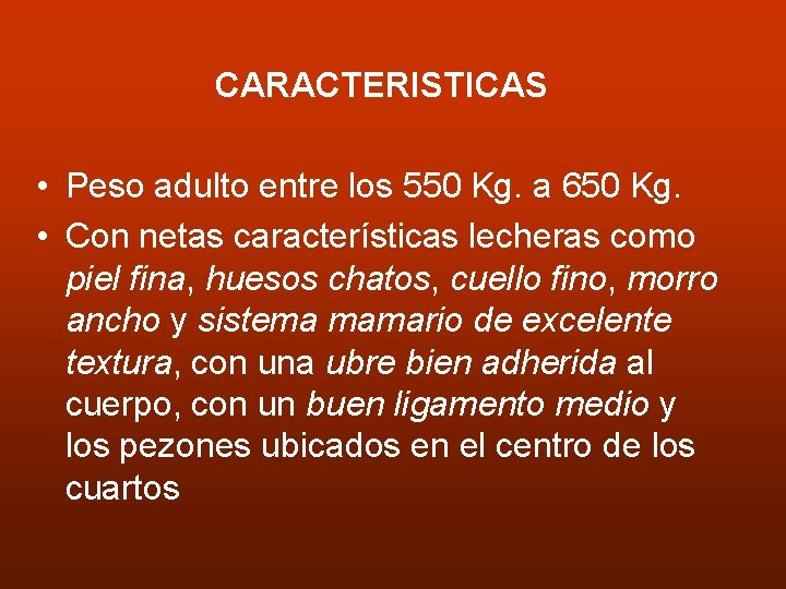 CARACTERISTICAS • Peso adulto entre los 550 Kg. a 650 Kg. • Con netas