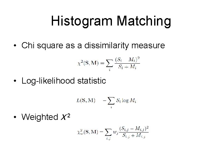 Histogram Matching • Chi square as a dissimilarity measure • Log-likelihood statistic • Weighted