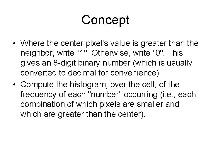 Concept • Where the center pixel's value is greater than the neighbor, write "1".