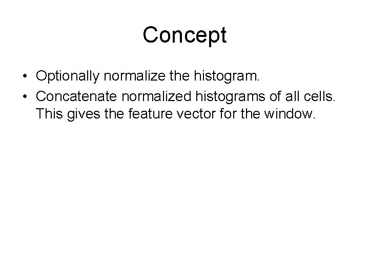 Concept • Optionally normalize the histogram. • Concatenate normalized histograms of all cells. This