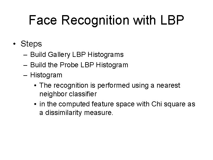 Face Recognition with LBP • Steps – Build Gallery LBP Histograms – Build the