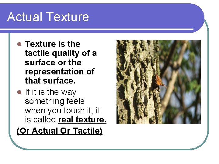 Actual Texture is the tactile quality of a surface or the representation of that