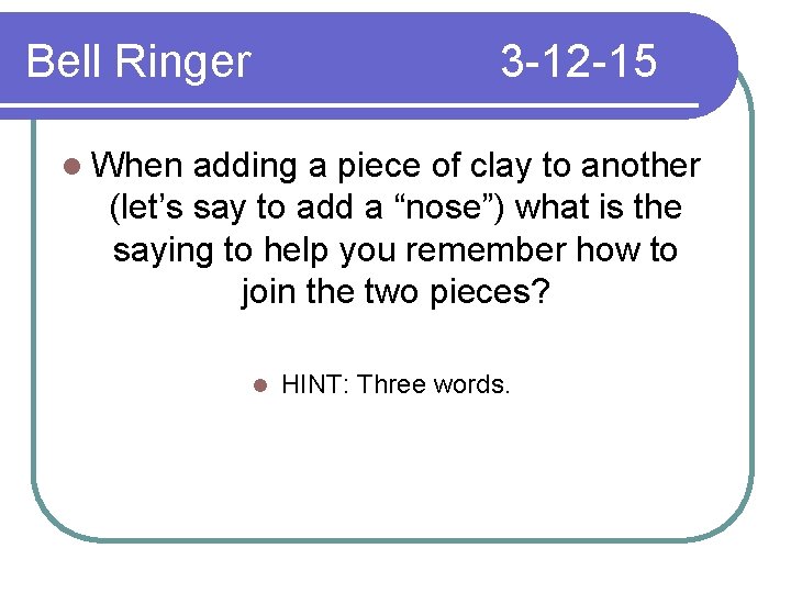 Bell Ringer 3 -12 -15 l When adding a piece of clay to another