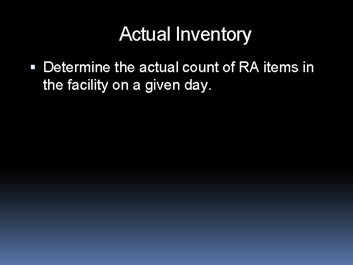 Actual Inventory Determine the actual count of RA items in the facility on a