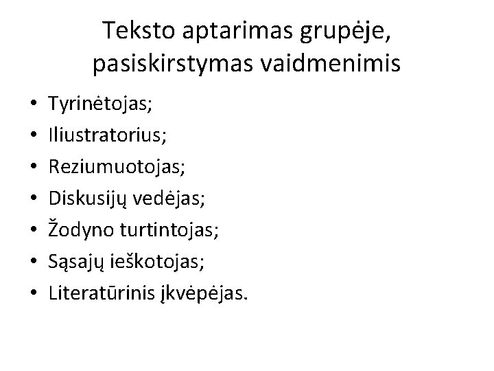 Teksto aptarimas grupėje, pasiskirstymas vaidmenimis • • Tyrinėtojas; Iliustratorius; Reziumuotojas; Diskusijų vedėjas; Žodyno turtintojas;