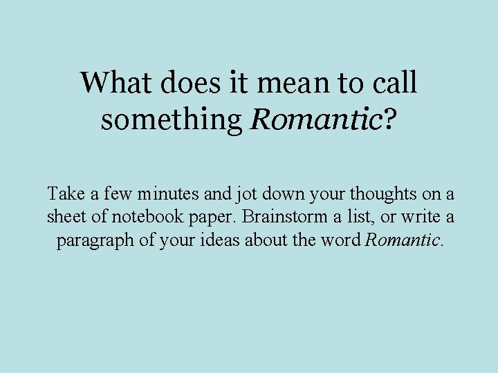 What does it mean to call something Romantic? Take a few minutes and jot