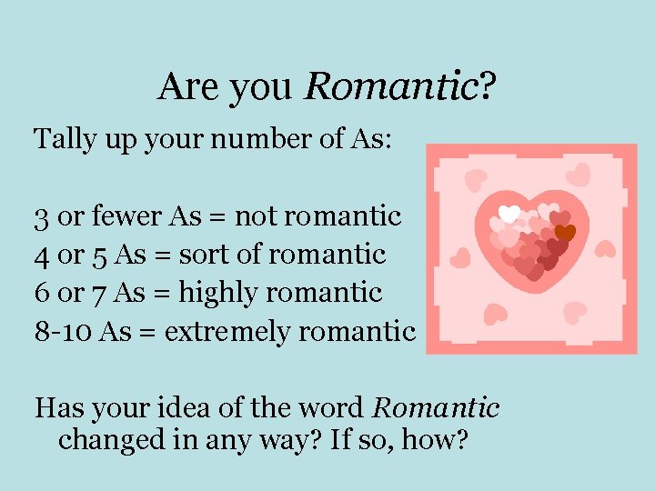 Are you Romantic? Tally up your number of As: 3 or fewer As =