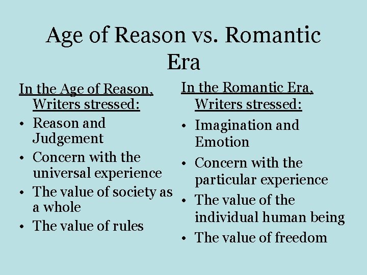 Age of Reason vs. Romantic Era In the Age of Reason, Writers stressed: •