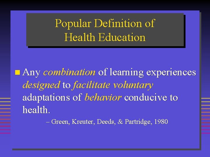 Popular Definition of Health Education n Any combination of learning experiences designed to facilitate