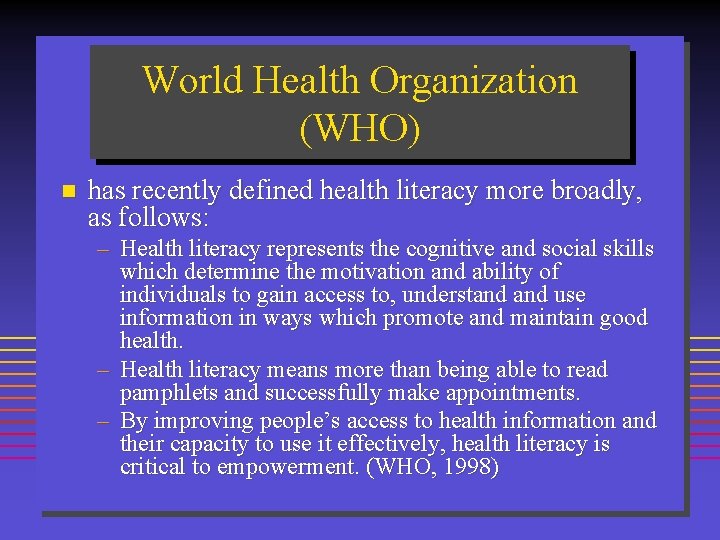 World Health Organization (WHO) n has recently defined health literacy more broadly, as follows:
