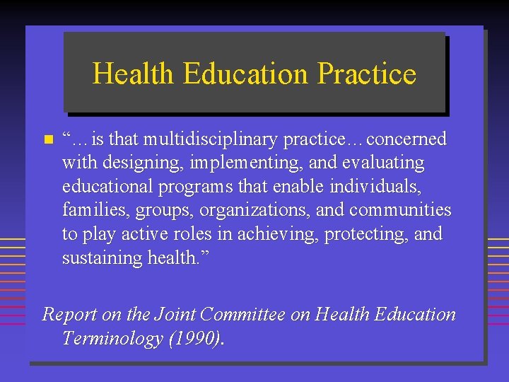 Health Education Practice n “…is that multidisciplinary practice…concerned with designing, implementing, and evaluating educational