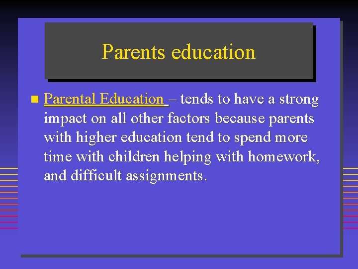 Parents education n Parental Education – tends to have a strong impact on all