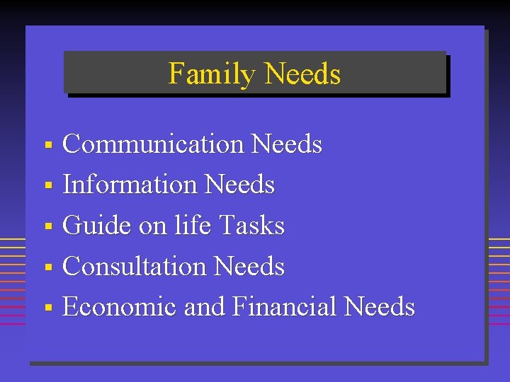 Family Needs Communication Needs § Information Needs § Guide on life Tasks § Consultation