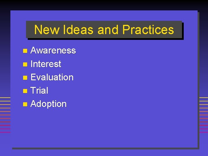 New Ideas and Practices Awareness n Interest n Evaluation n Trial n Adoption n