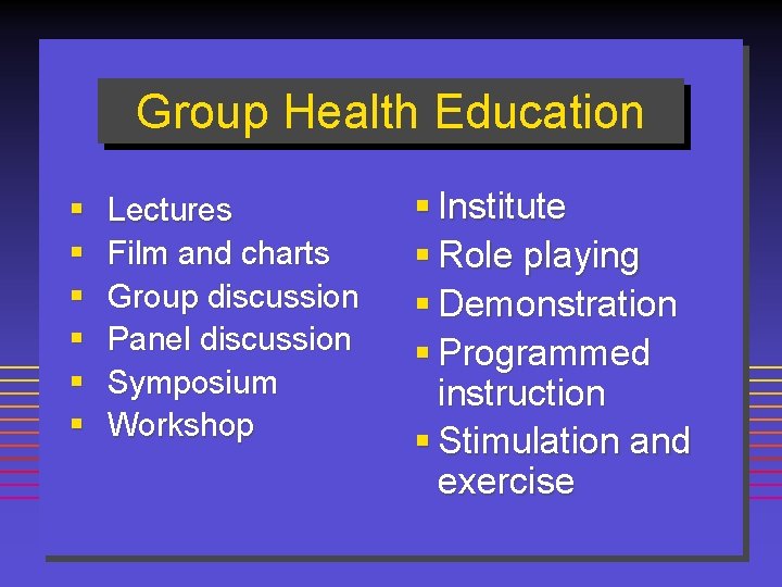 Group Health Education § § § Lectures Film and charts Group discussion Panel discussion