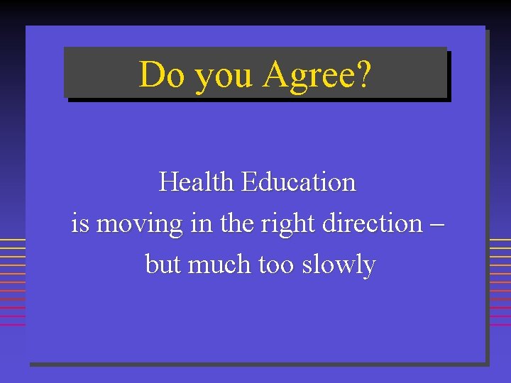 Do you Agree? Health Education is moving in the right direction – but much