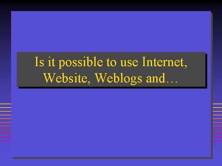 Is it possible to use Internet, Website, Weblogs and… 