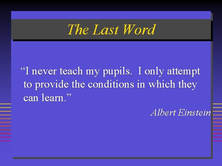 The Last Word “I never teach my pupils. I only attempt to provide the