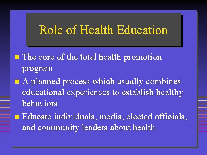 Role of Health Education The core of the total health promotion program n A